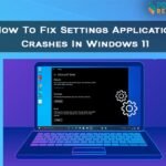 How To Fix Settings Application Crashes In Windows 11?