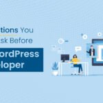 Key Questions You Should Ask Before “Hire A WordPress Developer”