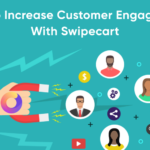 How To Increase Customer Engagement With Swipecart