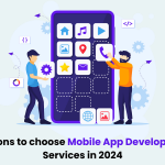 Strong Reasons To Choose Mobile App Development Services In 2024